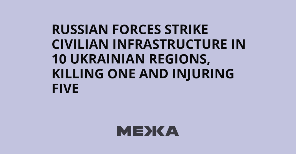 Russian Forces Strike Civilian Infrastructure in 10 Ukrainian Regions, Killing One and Injuring Five | Ukraine news